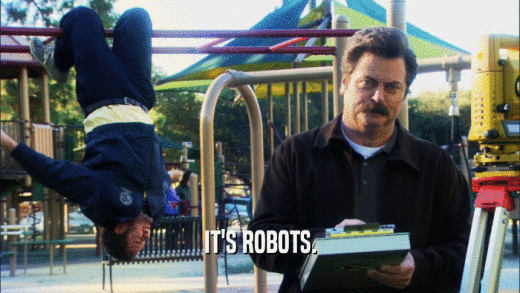 IT'S ROBOTS.
  