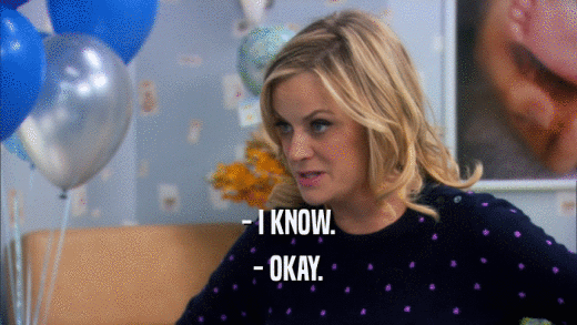 - I KNOW. - OKAY. 