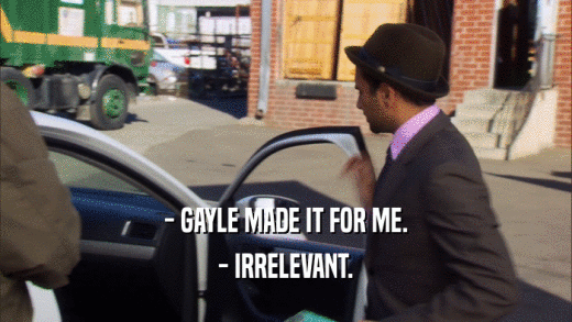 - GAYLE MADE IT FOR ME. - IRRELEVANT. 