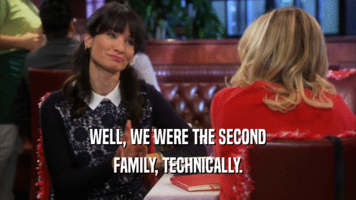 WELL, WE WERE THE SECOND FAMILY, TECHNICALLY. 