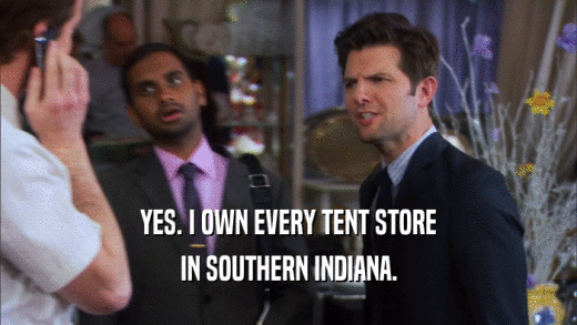 YES. I OWN EVERY TENT STORE IN SOUTHERN INDIANA. 
