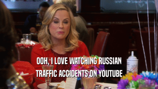 OOH, I LOVE WATCHING RUSSIAN TRAFFIC ACCIDENTS ON YOUTUBE 