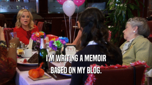 I'M WRITING A MEMOIR BASED ON MY BLOG. 