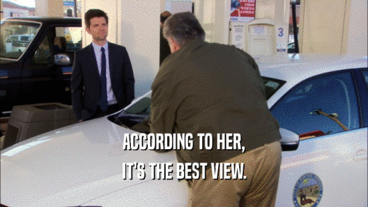 ACCORDING TO HER, IT'S THE BEST VIEW. 