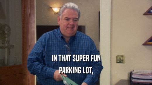 IN THAT SUPER FUN PARKING LOT, 