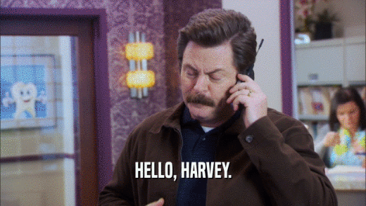 HELLO, HARVEY.  