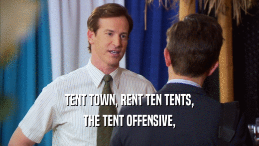 TENT TOWN, RENT TEN TENTS, THE TENT OFFENSIVE, 
