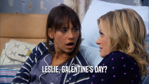 LESLIE, GALENTINE'S DAY?  