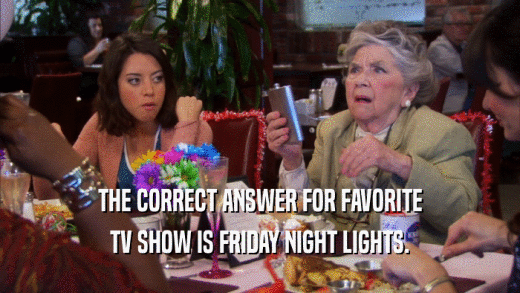 THE CORRECT ANSWER FOR FAVORITE TV SHOW IS FRIDAY NIGHT LIGHTS. 
