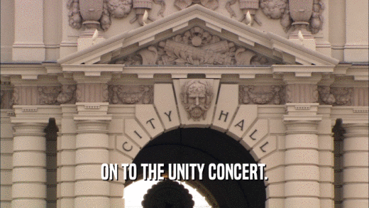 ON TO THE UNITY CONCERT.  