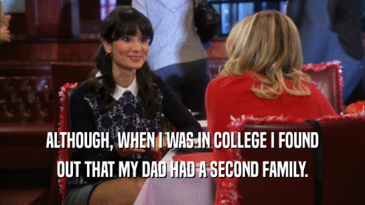 ALTHOUGH, WHEN I WAS IN COLLEGE I FOUND OUT THAT MY DAD HAD A SECOND FAMILY. 