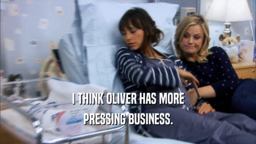 I THINK OLIVER HAS MORE PRESSING BUSINESS. 