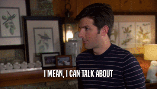 I MEAN, I CAN TALK ABOUT  