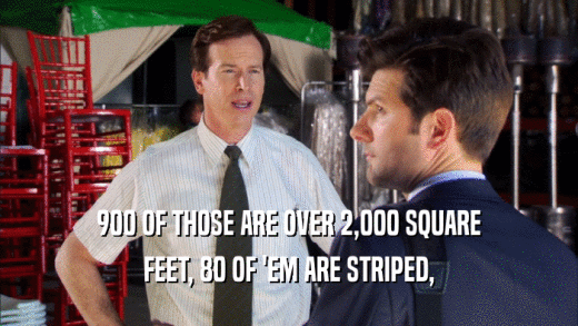 900 OF THOSE ARE OVER 2,000 SQUARE FEET, 80 OF 'EM ARE STRIPED, 