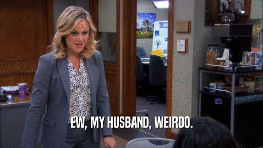EW, MY HUSBAND, WEIRDO.  