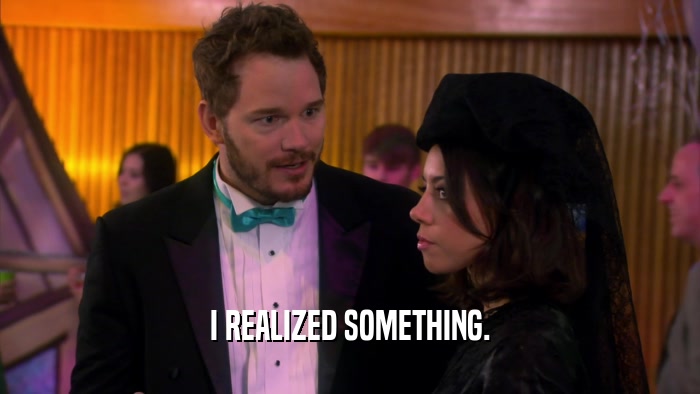 I REALIZED SOMETHING.  