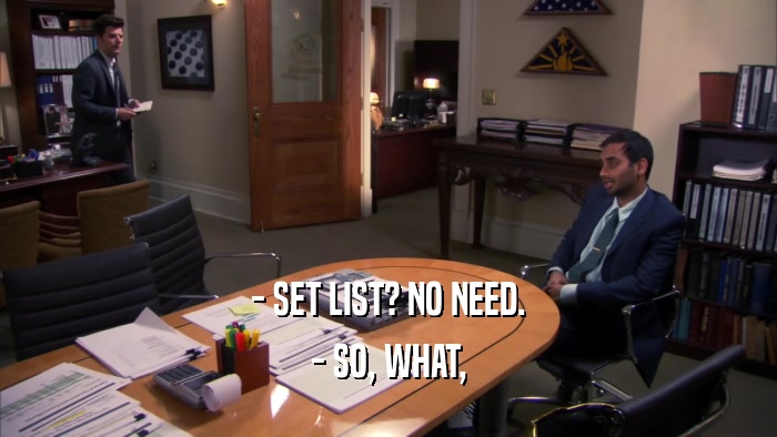 - SET LIST? NO NEED. - SO, WHAT, 