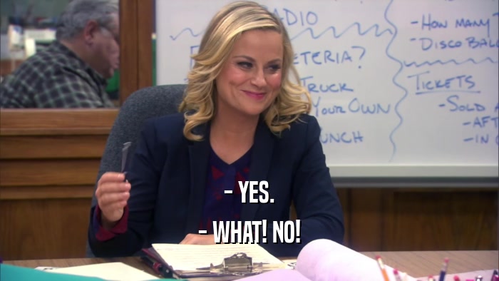 - YES. - WHAT! NO! 