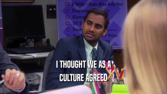 I THOUGHT WE AS A CULTURE AGREED 