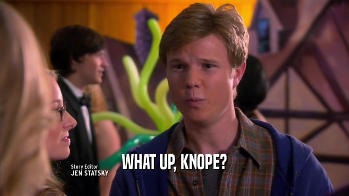 WHAT UP, KNOPE?  