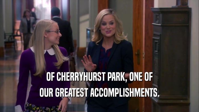 OF CHERRYHURST PARK, ONE OF OUR GREATEST ACCOMPLISHMENTS. 