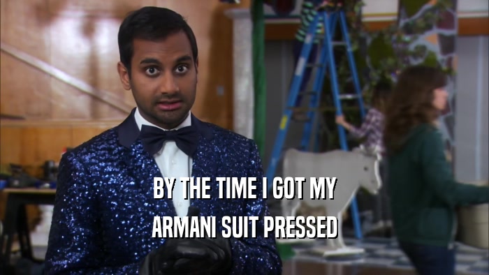 BY THE TIME I GOT MY ARMANI SUIT PRESSED 