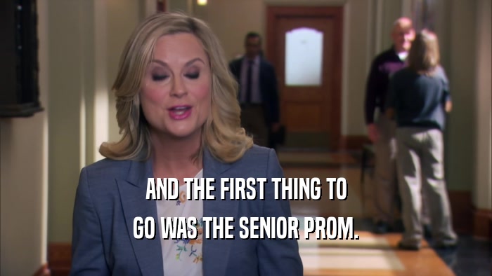AND THE FIRST THING TO GO WAS THE SENIOR PROM. 