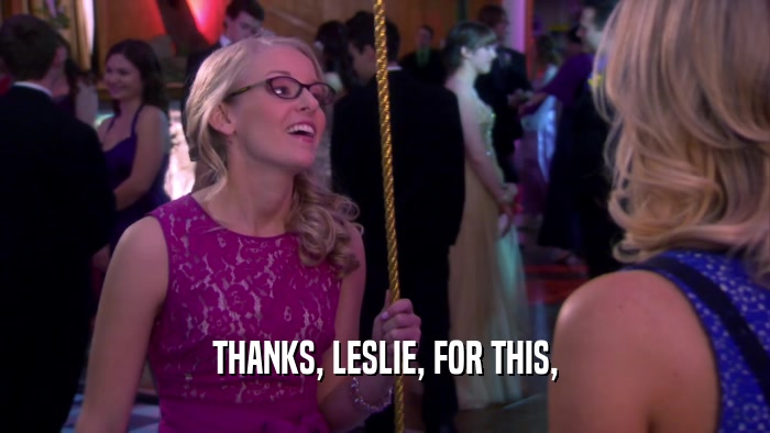 THANKS, LESLIE, FOR THIS,  