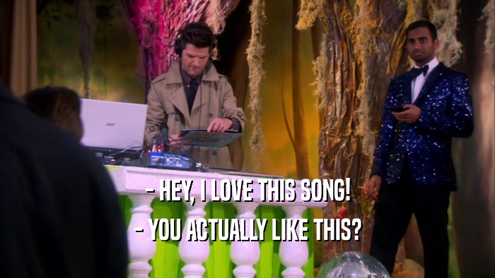 - HEY, I LOVE THIS SONG! - YOU ACTUALLY LIKE THIS? 