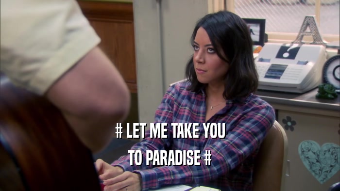 # LET ME TAKE YOU TO PARADISE # 