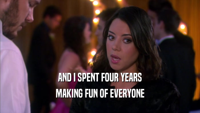 AND I SPENT FOUR YEARS MAKING FUN OF EVERYONE 