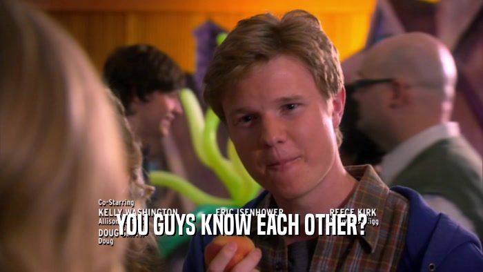 YOU GUYS KNOW EACH OTHER?  