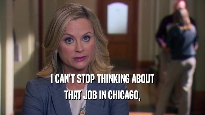 I CAN'T STOP THINKING ABOUT THAT JOB IN CHICAGO, 