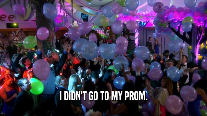 I DIDN'T GO TO MY PROM.  