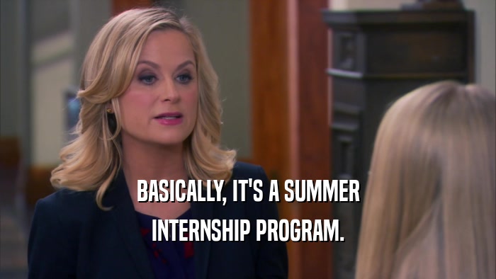 BASICALLY, IT'S A SUMMER INTERNSHIP PROGRAM. 