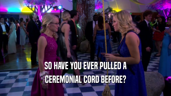 SO HAVE YOU EVER PULLED A CEREMONIAL CORD BEFORE? 