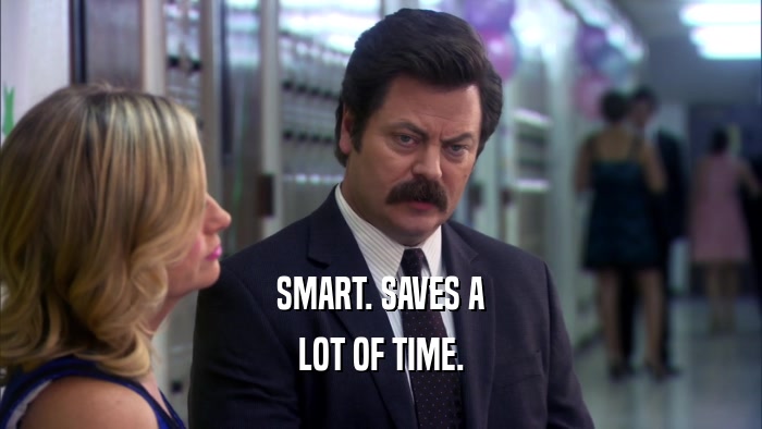 SMART. SAVES A LOT OF TIME. 