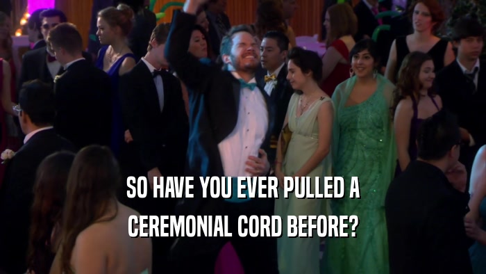 SO HAVE YOU EVER PULLED A CEREMONIAL CORD BEFORE? 