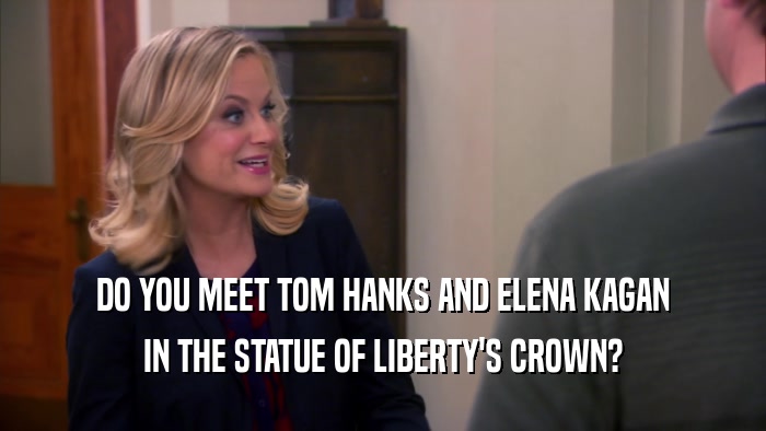 DO YOU MEET TOM HANKS AND ELENA KAGAN
 IN THE STATUE OF LIBERTY'S CROWN?
 