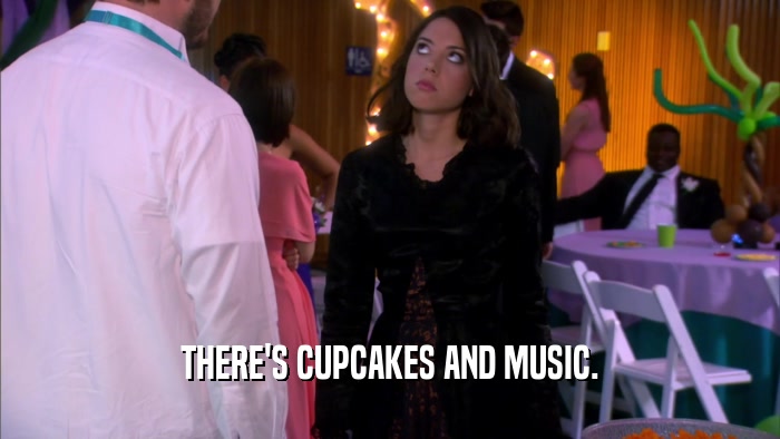 THERE'S CUPCAKES AND MUSIC.  
