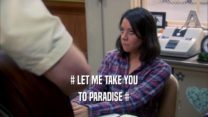 # LET ME TAKE YOU TO PARADISE # 