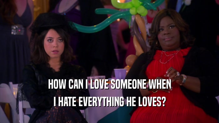 HOW CAN I LOVE SOMEONE WHEN I HATE EVERYTHING HE LOVES? 