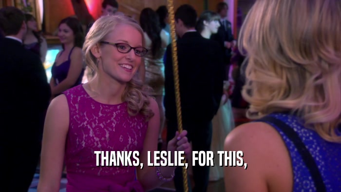 THANKS, LESLIE, FOR THIS,  