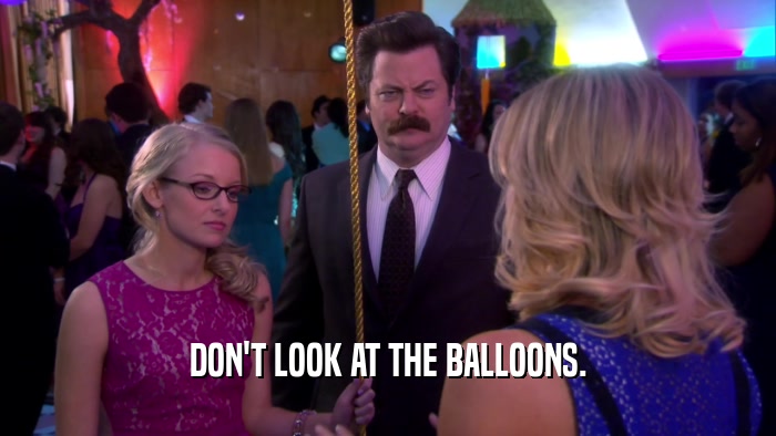 DON'T LOOK AT THE BALLOONS.  
