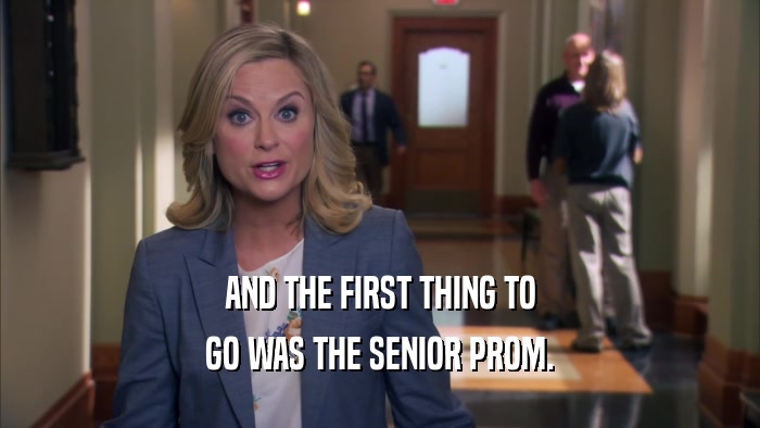 AND THE FIRST THING TO GO WAS THE SENIOR PROM. 