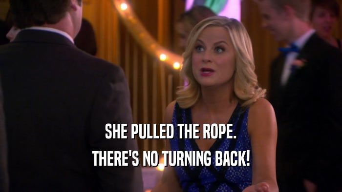SHE PULLED THE ROPE. THERE'S NO TURNING BACK! 