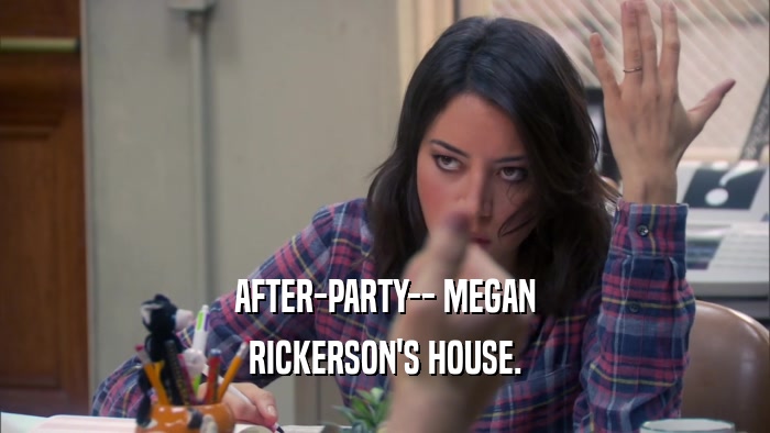 AFTER-PARTY-- MEGAN RICKERSON'S HOUSE. 