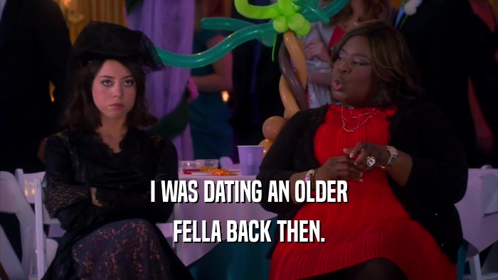 I WAS DATING AN OLDER FELLA BACK THEN. 