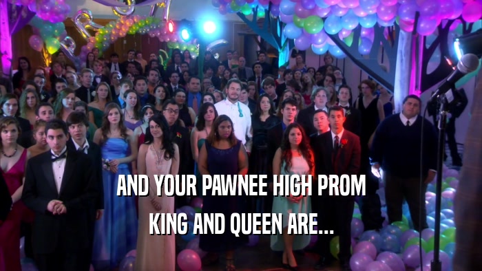 AND YOUR PAWNEE HIGH PROM KING AND QUEEN ARE... 