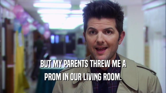 BUT MY PARENTS THREW ME A PROM IN OUR LIVING ROOM. 